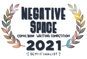 Negative Space Comic Book Writing Competition Semifinalists Badge awarded to all our first-ever semifinalists!